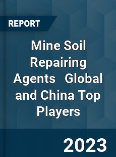 Mine Soil Repairing Agents Global and China Top Players Market