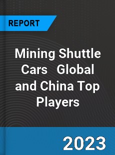 Mining Shuttle Cars Global and China Top Players Market