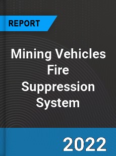 Mining Vehicles Fire Suppression System Market