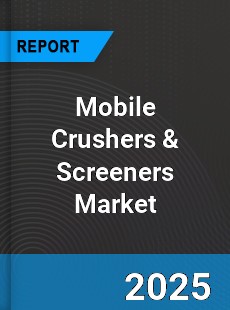 Mobile Crushers & Screeners Market