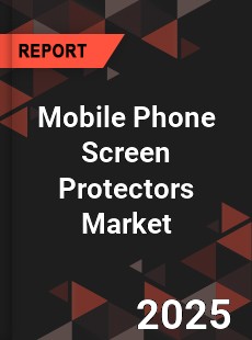 Mobile Phone Screen Protectors Global Market