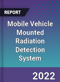 Mobile Vehicle Mounted Radiation Detection System Market