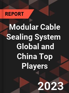 Modular Cable Sealing System Global and China Top Players Market