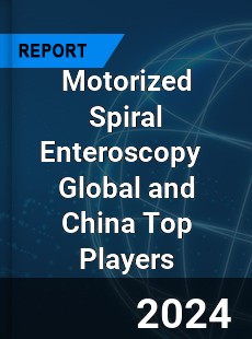 Motorized Spiral Enteroscopy Global and China Top Players Market
