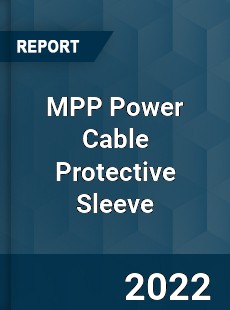 MPP Power Cable Protective Sleeve Market