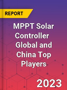 MPPT Solar Controller Global and China Top Players Market