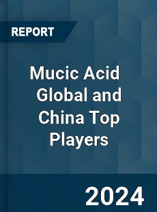 Mucic Acid Global and China Top Players Market