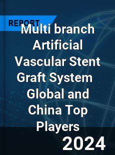 Multi branch Artificial Vascular Stent Graft System Global and China Top Players Market
