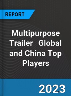 Multipurpose Trailer Global and China Top Players Market