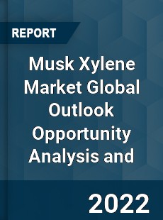 Musk Xylene Market Global Outlook Opportunity Analysis and