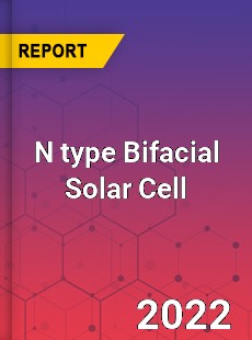 N type Bifacial Solar Cell Market