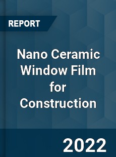 Nano Ceramic Window Film for Construction Market