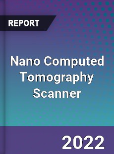 Nano Computed Tomography Scanner Market