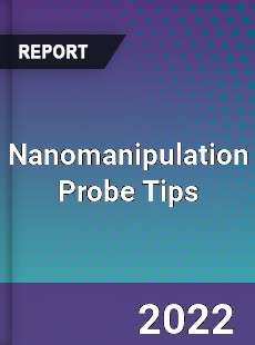 Nanomanipulation Probe Tips Market