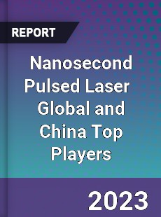 Nanosecond Pulsed Laser Global and China Top Players Market