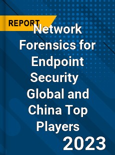 Network Forensics for Endpoint Security Global and China Top Players Market