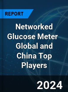 Networked Glucose Meter Global and China Top Players Market