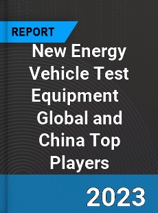 New Energy Vehicle Test Equipment Global and China Top Players Market