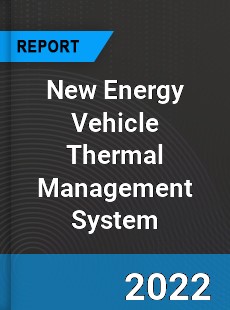 New Energy Vehicle Thermal Management System Market