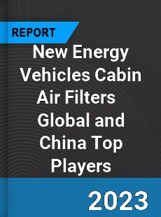 New Energy Vehicles Cabin Air Filters Global and China Top Players Market
