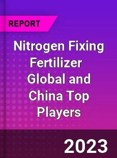 Nitrogen Fixing Fertilizer Global and China Top Players Market