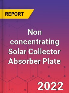 Non concentrating Solar Collector Absorber Plate Market