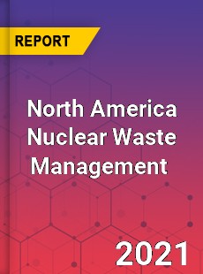 North America Nuclear Waste Management Market
