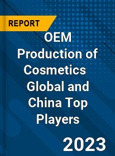 OEM Production of Cosmetics Global and China Top Players Market