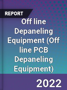 Off line Depaneling Equipment Market