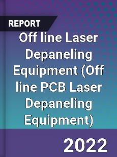 Off line Laser Depaneling Equipment Market