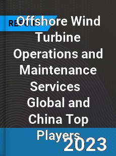 Offshore Wind Turbine Operations and Maintenance Services Global and China Top Players Market