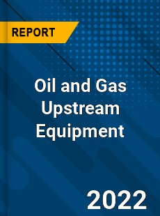 Oil and Gas Upstream Equipment Market