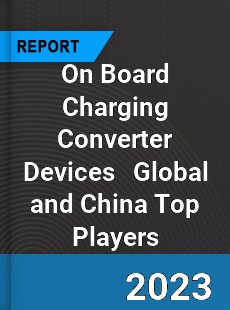 On Board Charging Converter Devices Global and China Top Players Market