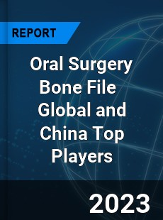 Oral Surgery Bone File Global and China Top Players Market