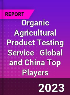 Organic Agricultural Product Testing Service Global and China Top Players Market