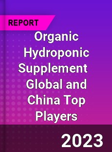 Organic Hydroponic Supplement Global and China Top Players Market