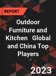 Outdoor Furniture and Kitchen Global and China Top Players Market