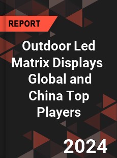 Outdoor Led Matrix Displays Global and China Top Players Market