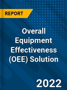 Overall Equipment Effectiveness Solution Market