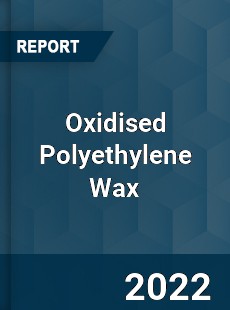 Oxidised Polyethylene Wax Market