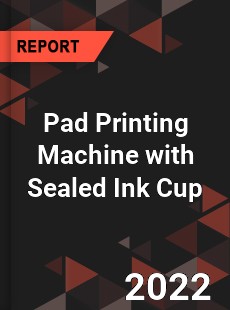 Pad Printing Machine with Sealed Ink Cup Market