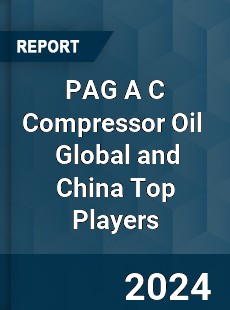 PAG A C Compressor Oil Global and China Top Players Market