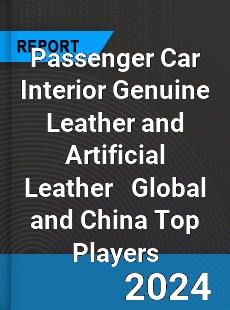 Passenger Car Interior Genuine Leather and Artificial Leather Global and China Top Players Market