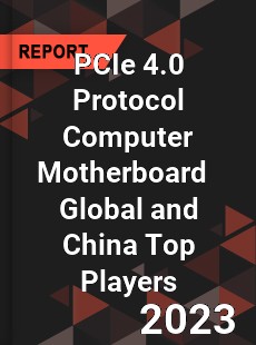 PCIe 4 0 Protocol Computer Motherboard Global and China Top Players Market