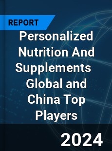 Personalized Nutrition And Supplements Global and China Top Players Market