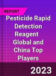 Pesticide Rapid Detection Reagent Global and China Top Players Market