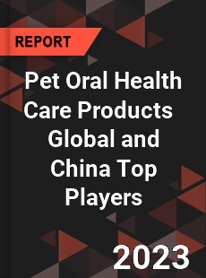 Pet Oral Health Care Products Global and China Top Players Market