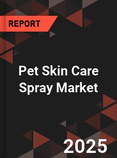 Pet Skin Care Spray Global and China Top Players Market