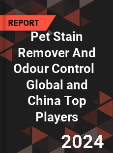 Pet Stain Remover And Odour Control Global and China Top Players Market