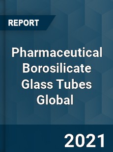 Pharmaceutical Borosilicate Glass Tubes Market